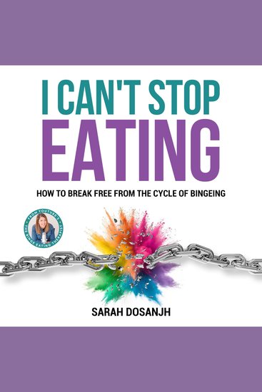 I Can't Stop Eating - How To Break Free From The Cycle Of Bingeing - cover