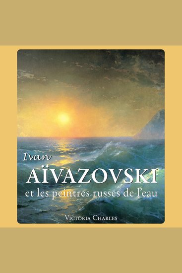 Ivan Aïvazovski et les peintres russes de l'eau - Maître de la peinture de paysages marins - cover