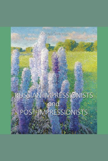 Russian Impressionists and Post-Impressionists - Light color and landscapes of a changing nation - cover