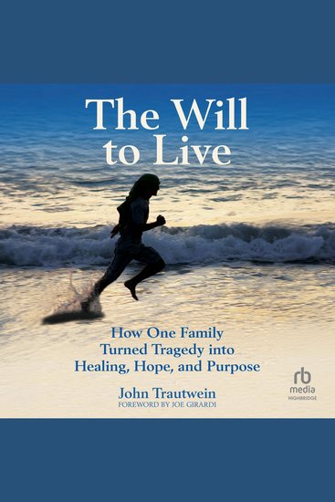The Will To Live - How One Family Turned Tragedy into Healing Hope and Purpose - cover