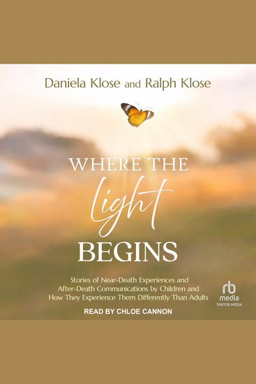 Where the Light Begins - Stories of Near-Death Experiences and After-Death Communications by Children and How They Experience Them Differently Than Adults - cover