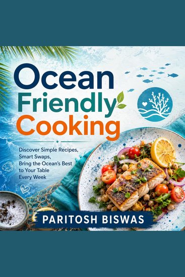 Ocean Friendly Cooking - Discover Simple Recipes Smart Swaps Bring the Ocean's Best to Your Table Every Week - cover