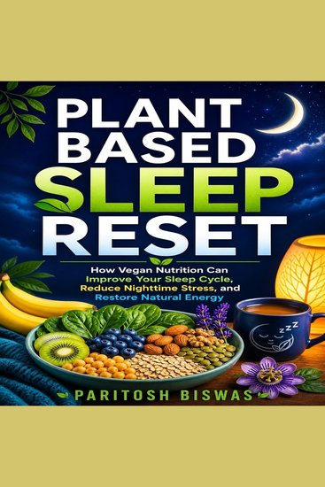 Plant Based Sleep Reset - How Vegan Nutrition Can Improve Your Sleep Cycle Reduce Nighttime Stress and Restore Natural Energy - cover