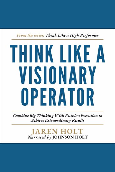 Think Like a Visionary Operator - Combine Big Thinking With Ruthless Execution to Achieve Extraordinary Results - cover