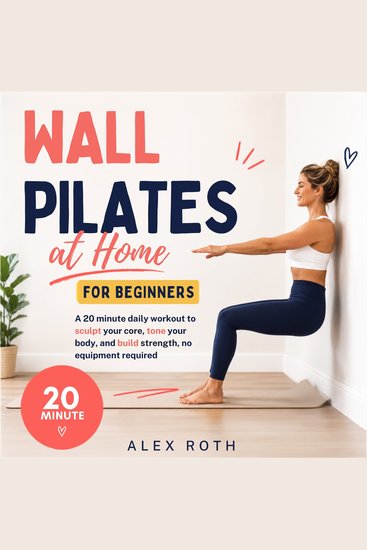 Wall Pilates at Home for Beginners - A 20 minute daily workout to sculpt your core tone your body and build strength no equipment required - cover