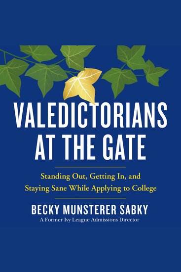 Valedictorians at the Gate - Standing Out Getting In and Staying Sane While Applying to College - cover