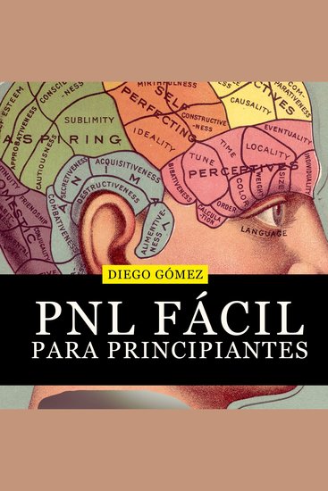 PNL Fácil Para Principiantes - Programación Neurolingüística Para Reprogramar Tu Mente Influir Sobre Las Personas Y Cambiar Sus Estados De Ánimo - cover