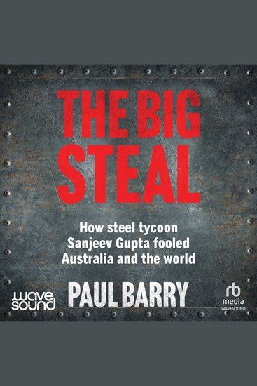 The Big Steal - How steel tycoon Sanjeev Gupta fooled Australia and the world - cover