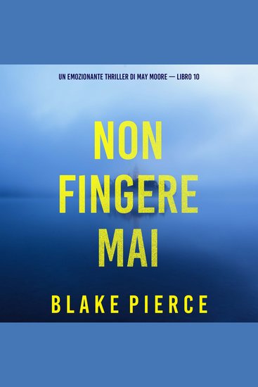 Non fingere mai (Un emozionante thriller di May Moore — Libro 10) - Narrato digitalmente con voce sintetizzata - cover
