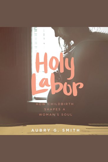 Holy Labor - How Childbirth Shapes a Woman's Soul - cover