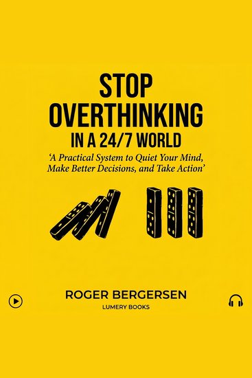 Stop Overthinking in a 24 7 World - A Practical System to Quiet Your Mind Make Better Decisions and Take Action - cover