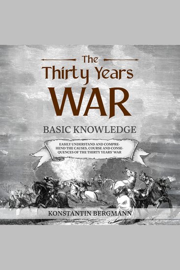 Thirty Years' War The: Basic Knowledge: Easily Understand and Comprehend the Causes Course and Consequences of the Thirty Years' War - cover