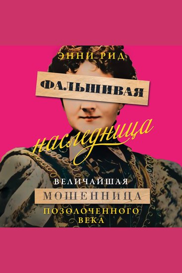 Фальшивая наследница: Величайшая мошенница Позолоченного века - cover