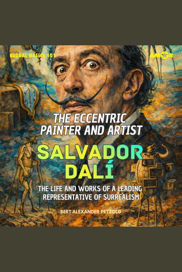 Eccentric Painter and Artist Salvador Dalí The - The Life and Works of a Leading Representative of Surrealism - Global Basics 101 - Your Series for Modern Knowledge Folge 6 (unabridged) - cover