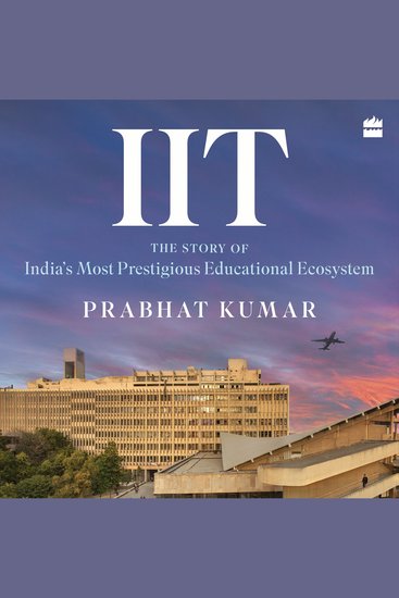 IIT - The Untold Story of India's Most Prestigious Educational Ecosystem - cover