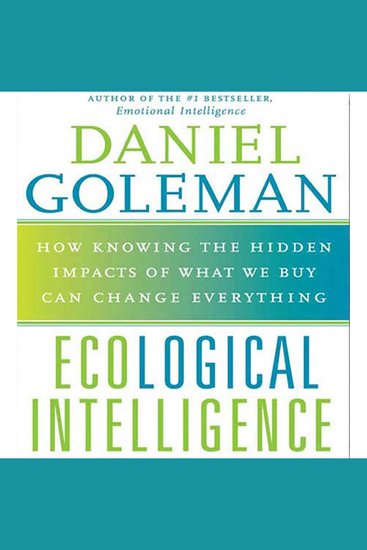 Ecological Intelligence - How Knowing the Hidden Impacts of What We Buy Can Change Everything - cover
