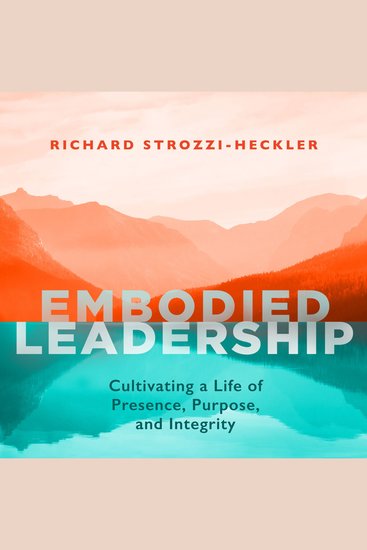 Embodied Leadership - Cultivating a Life of Presence Purpose and Integrity - cover