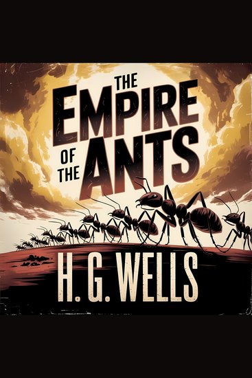 The Empire of the Ants - A Classic Science Fiction Thriller of Survival and Civilization Collapse - cover