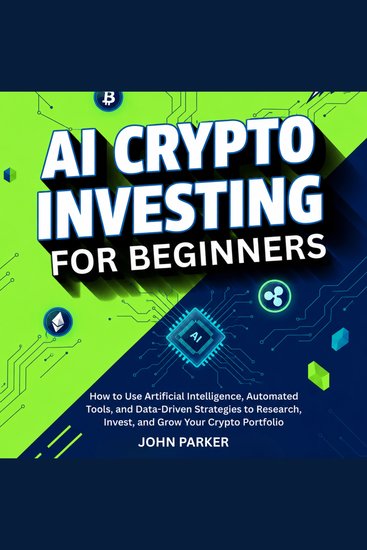 AI Crypto Investing for Beginners - How to Use Artificial Intelligence Automated Tools and Data-Driven Strategies to Research Invest and Grow Your Crypto Portfolio - cover