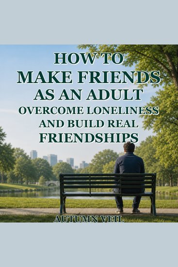 How to Make Friends as an Adult Overcome Loneliness and Build Real Friendships - cover
