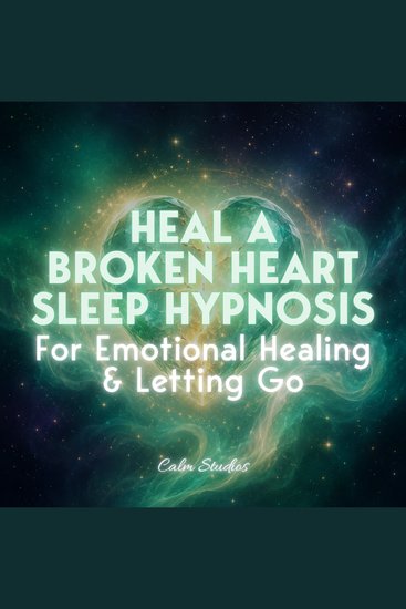 Heal a Broken Heart Sleep Hypnosis for Emotional Healing & Letting Go - cover