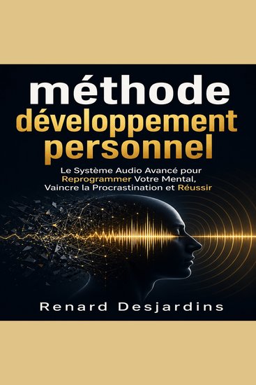 méthode développement personnel - Le Système Audio Avancé pour Reprogrammer Votre Mental Vaincre la Procrastination et Réussir - cover
