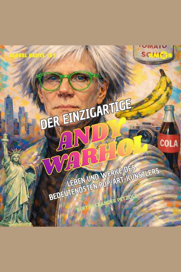 Der einzigartige Andy Warhol - Leben und Werke des bedeutendsten Pop-Art-Künstlers - Global Basics 101 - Deine Serie für modernes Wissen Folge 16 (ungekürzt) - cover