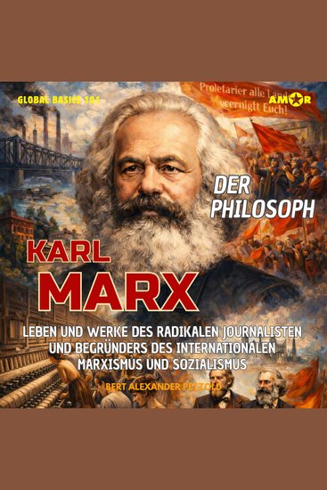 Der Philosoph Karl Marx - Leben und Werke des radikalen Journalisten und Begründers des internationalen Marxismus und Sozialismus - Global Basics 101 - Deine Serie für modernes Wissen Folge 38 (ungekürzt) - cover
