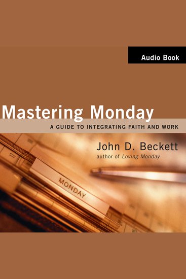 Mastering Monday - A Guide to Integrating Faith and Work - cover