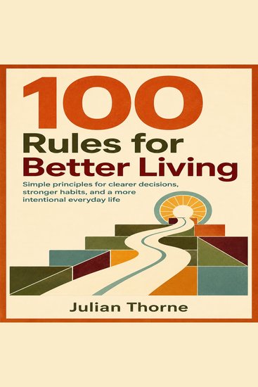 100 Rules for Better Living - Simple principles for clearer decisions stronger habits and a more intentional everyday life - cover