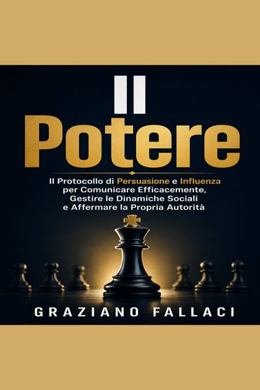 Il Potere - Il Protocollo di Persuasione e Influenza per Comunicare Efficacemente Gestire le Dinamiche Sociali e Affermare la Propria Autorità - cover