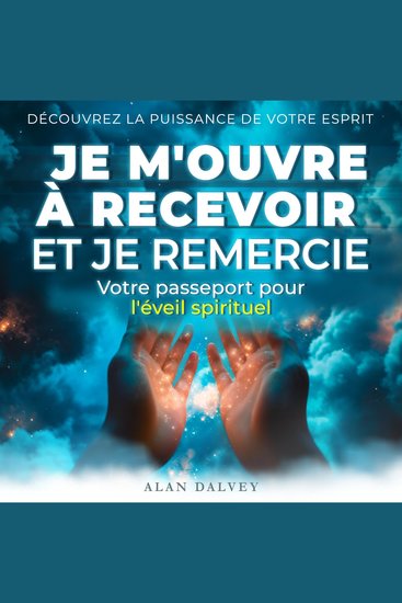 Je m'ouvre à recevoir et je remercie - Votre passeport pour l'éveil spirituel - cover