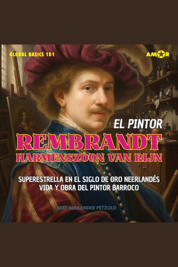 El pintor Rembrandt Harmenszoon van Rijn - Superestrella en el Siglo de Oro neerlandés - Vida y obra del pintor barroco - Global Basics 101 - Tu serie para el saber moderno Folge 1 (completo) - cover