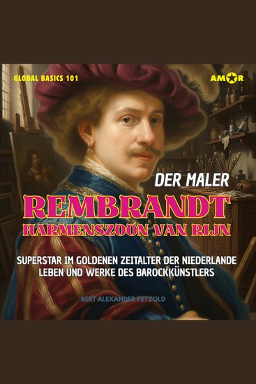 Der Maler Rembrandt Harmenszoon van Rijn - Superstar im Goldenen Zeitalter der Niederlande - Leben und Werke des Barockmalers - Global Basics 101 - Deine Serie für modernes Wissen Folge 2 (ungekürzt) - cover
