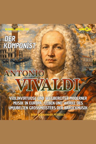 Der Komponist Antonio Vivaldi - Violinvirtuose und Wegbereiter moderner Musik - Leben und Werke des umjubelten Großmeisters der Barockmusik - Global Basics 101 - Deine Serie für modernes Wissen Folge 24 (ungekürzt) - cover