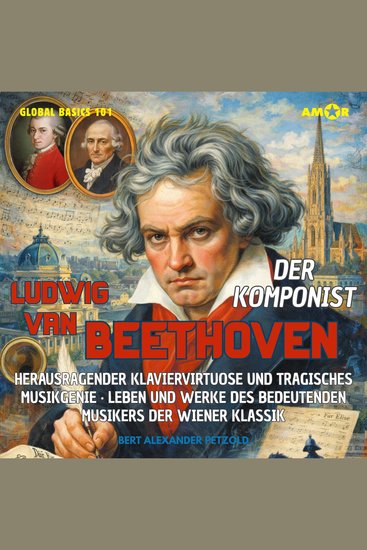 Der Komponist Ludwig van Beethoven - Herausragender Klaviervirtuose und tragisches Musikgenie - Leben und Werke des Musikers der Wiener Klassik - Global Basics 101 - Deine Serie für modernes Wissen Folge 20 (ungekürzt) - cover