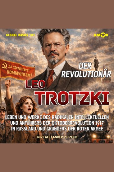 Der Revolutionär Leo Trotzki - Leben und Werke des radikalen Intellektuellens und Anführers der Oktoberrevolution 1917 und Gründers der Roten Armee - Global Basics 101 - Deine Serie für modernes Wissen Folge 32 (ungekürzt) - cover
