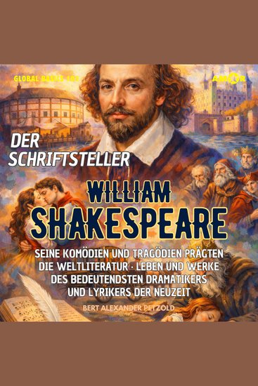 Der Schriftsteller William Shakespeare - Seine Komödien und Tragödien prägten die Weltliteratur - Leben und Werke des Dramatikers und Lyrikers - Global Basics 101 - Deine Serie für modernes Wissen Folge 25 (ungekürzt) - cover