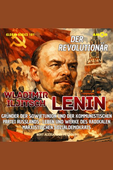 Der Revolutionär Wladimir Iljitsch Lenin - Gründer der Sowjetunion und der Kommunistischen Partei Russlands - Leben und Werke des radikalen Sozialdemokrats - Global Basics 101 - Deine Serie für modernes Wissen Folge 31 (ungekürzt) - cover