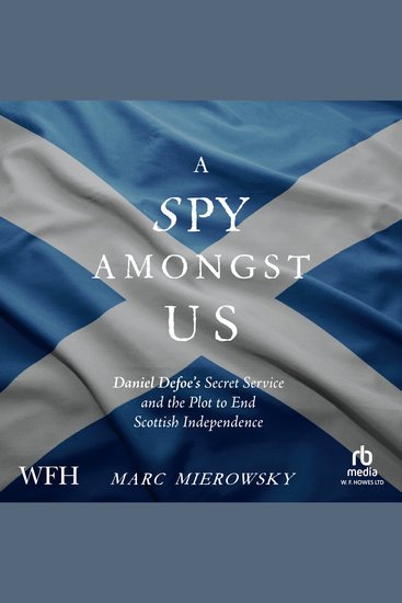 A Spy Amongst Us - Daniel Defoe's Secret Service and the Campaign to End Scottish Independence - cover
