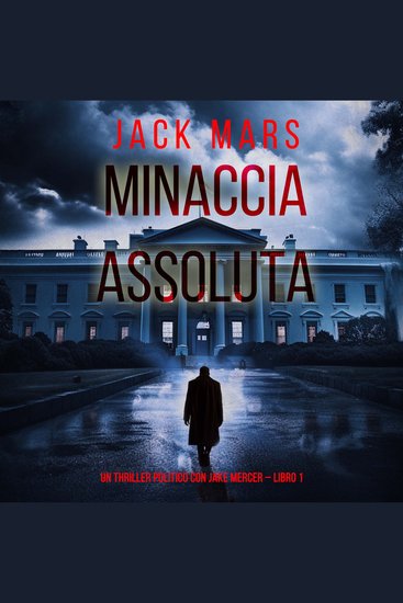 Minaccia Assoluta (Un Thriller Politico con Jake Mercer – Libro 1) - Narrato digitalmente con voce sintetizzata - cover