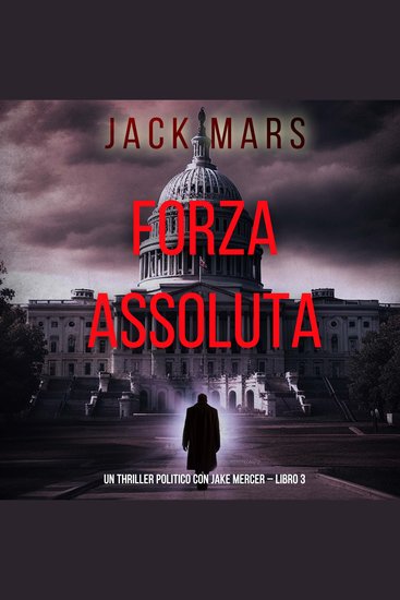 Forza Assoluta (Un Thriller Politico con Jake Mercer – Libro 3) - Narrato digitalmente con voce sintetizzata - cover