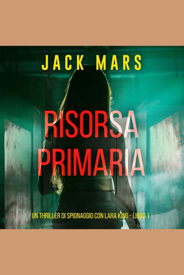 Risorsa Primaria (Un thriller di spionaggio con Lara King - Libro 1) - Narrato digitalmente con voce sintetizzata - cover