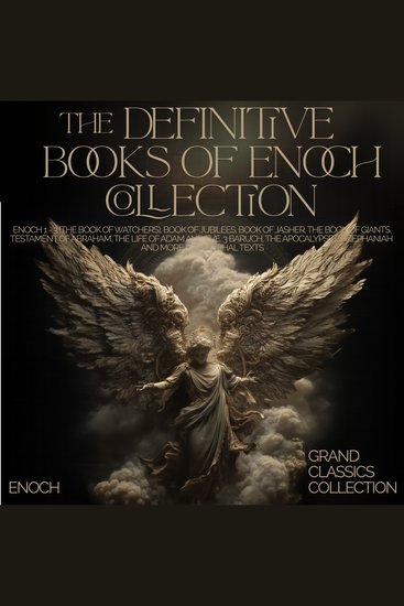The Definitive Books of Enoch Collection - Enoch 1 - 3 (The Book of Watchers) Book of Jubilees Book of Jasher The Book of Giants Testament of Abraham The Life of Adam and Eve 3 Baruch The Apocalypse of Zephaniah and More Apocryphal Texts - cover