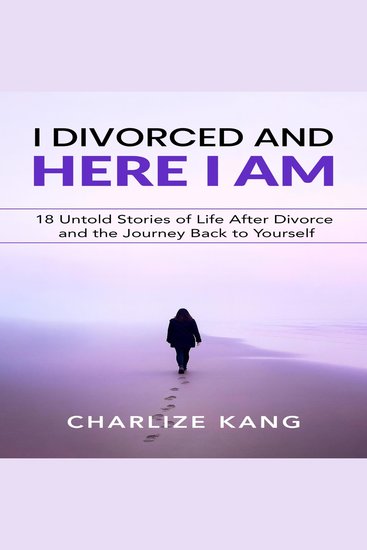 I Divorced and Here I am - 18 Untold Stories of Life After Divorce and the Journey Back to Yourself - cover