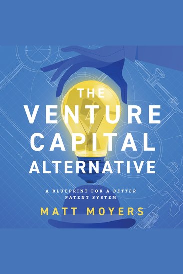 The Venture Capital Alternative - A Blueprint for a Better Patent System - cover