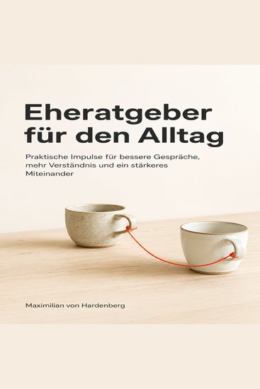 Eheratgeber für den Alltag - Praktische Impulse für bessere Gespräche mehr Verständnis und ein stärkeres Miteinander - cover