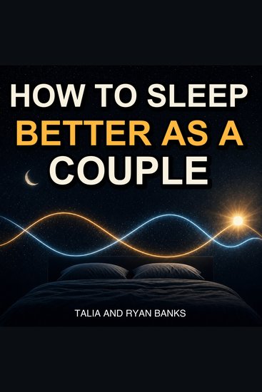 How to Sleep Better as a Couple - Snoring Insomnia Sleep Divorce and Different Sleep Schedules Without Bedroom Resentment - cover