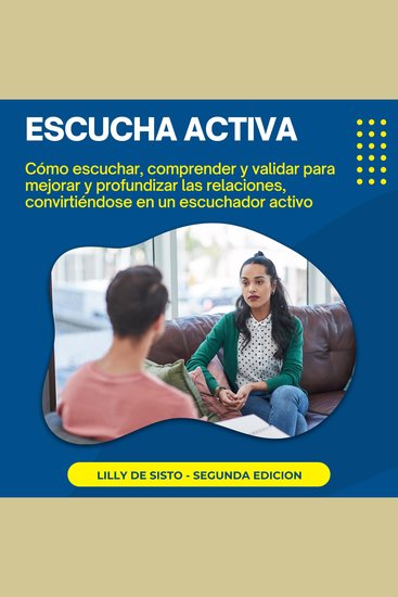Escucha Activa - Cómo escuchar comprender y validar para mejorar y profundizar las relaciones convirtiéndose en un escuchador activo - cover