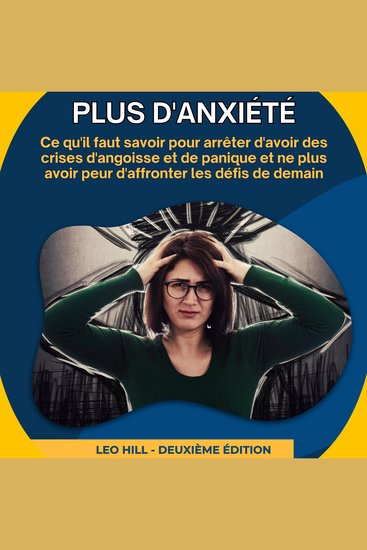 Plus d'anxiété - Ce qu'il faut savoir pour arrêter d'avoir des crises d'angoisse et de panique et ne plus avoir peur d'affronter les défis de demain - cover